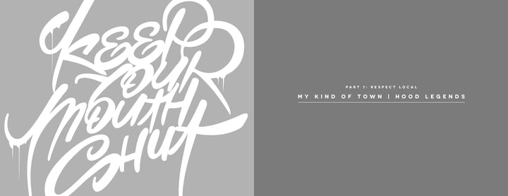 A graphic with bold, white graffiti text on gray reads Keep Your Mouth Shut (Schiffer Publishing, Ltd.); minimalist text on the right says PART 11: RESPECT LOCAL MY KIND OF TOWN | HOOD LEGENDS—celebrating street culture by a Chicago artist.