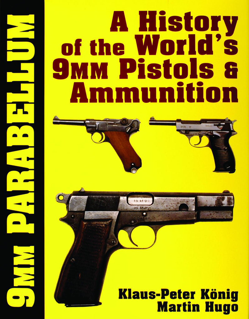 9mm Parabellum : The History & Development of the World’s 9mm Pistols & Ammunition By Klaus-Peter Konig